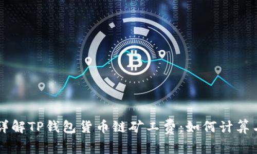 详解TP钱包货币链矿工费:如何计算与