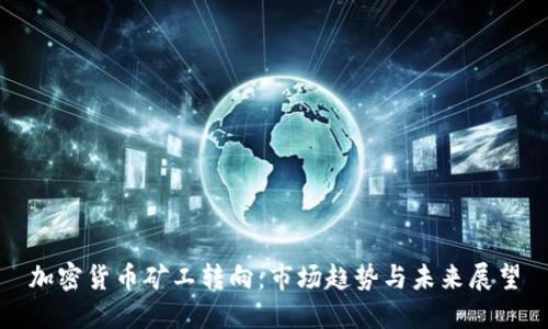 加密货币矿工转向：市场趋势与未来展望
