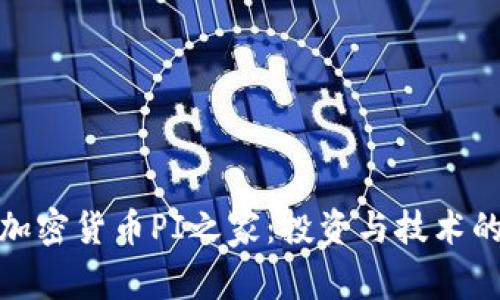 深入探索加密货币PI之家:投资与技术的双重革命