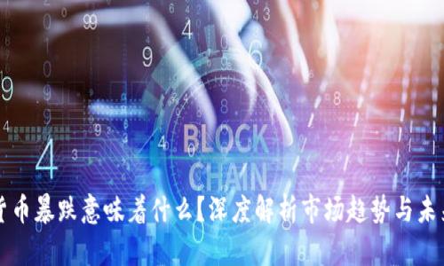 加密货币暴跌意味着什么?深度解析市场趋势与未来展望