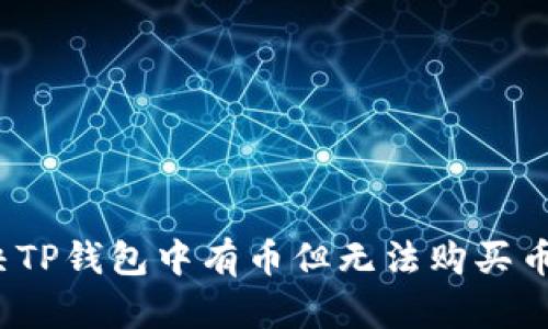 如何解决TP钱包中有币但无法购买币的问题？