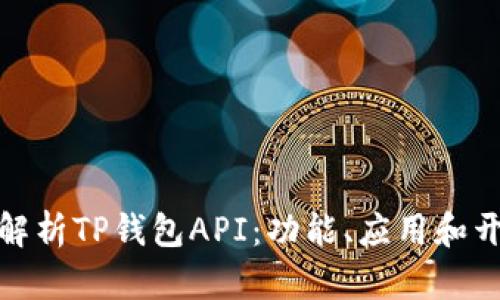 : 全面解析TP钱包API：功能、应用和开发指南