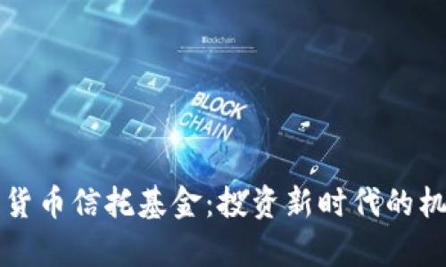 详解加密数字货币信托基金：投资新时代的机会与风险分析
