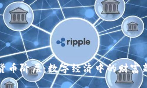 加密货币阶层:数字经济中的财富新分配
