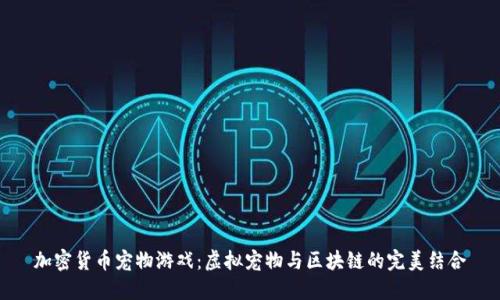 加密货币宠物游戏：虚拟宠物与区块链的完美结合