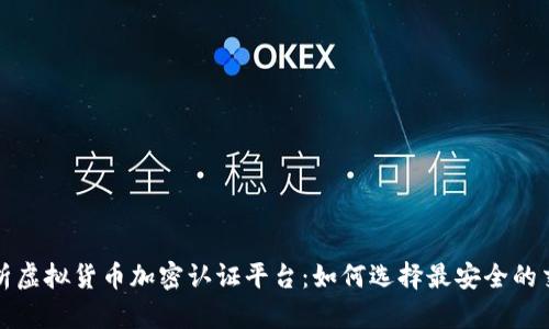 全面解析虚拟货币加密认证平台:如何选择最安全的交易方式
