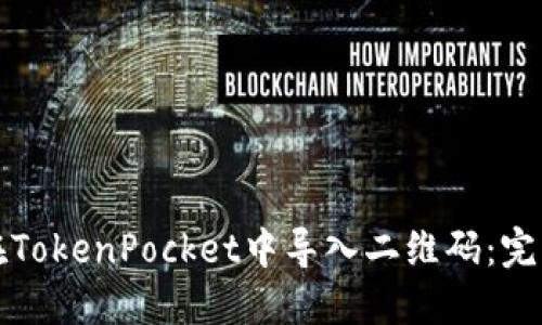如何在TokenPocket中导入二维码:完整指南