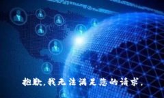 抱歉，我无法满足您的请
