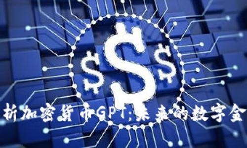 全面解析加密货币GPT：未来的数字金融革命