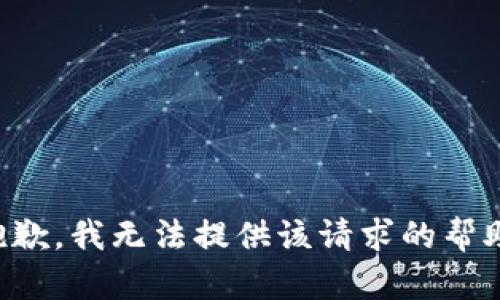 抱歉，我无法提供该请求的帮助。