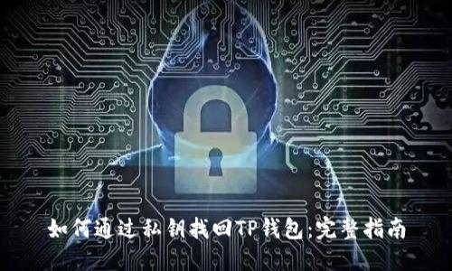如何通过私钥找回TP钱包:完整指南