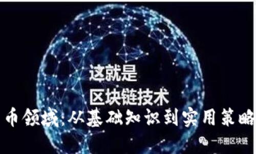 投资加密货币领域：从基础知识到实用策略的全面指南