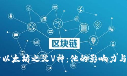 深入探讨以太坊之父V神：他的影响力与未来展望