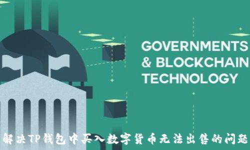 解决TP钱包中买入数字货币无法出售的问题