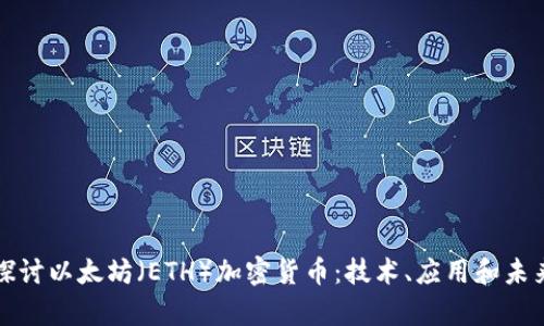 深入探讨以太坊(ETH)加密货币:技术、应用和未来前景