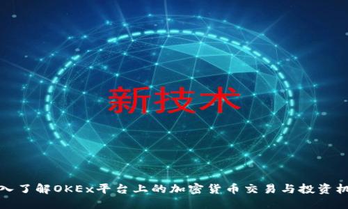 深入了解OKEx平台上的加密货币交易与投资机会