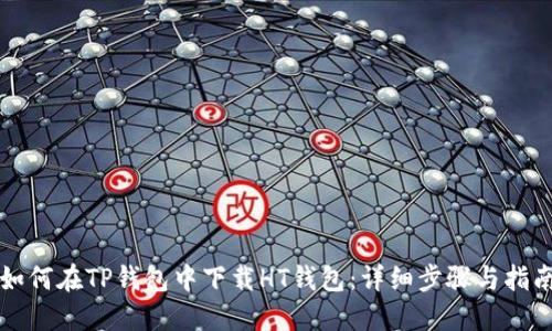 如何在TP钱包中下载HT钱包:详细步骤与指南