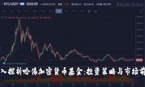 深入探析哈佛加密货币基金:投资策略与市场前景