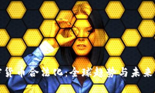 加密货币合法化:全球趋势与未来展望