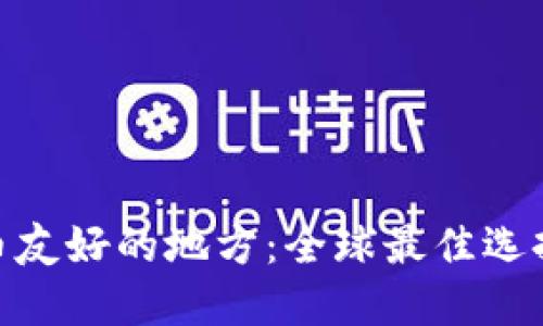 加密货币友好的地方:全球最佳选择与机遇