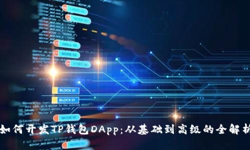 如何开发TP钱包DApp:从基础到高级的全解析