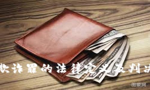 加密货币欺诈罪的法律定义及判决标准详解