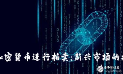 如何通过加密货币进行拍卖:新兴市场的机遇与挑战