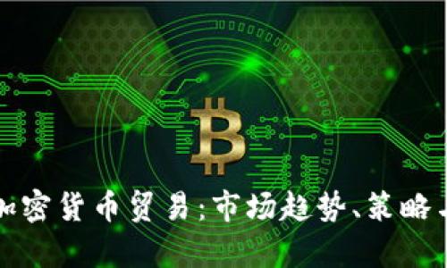 深入解析加密货币贸易:市场趋势、策略与风险管理