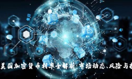 2023年美国加密货币利率全解析：市场动态、风险与投资机会