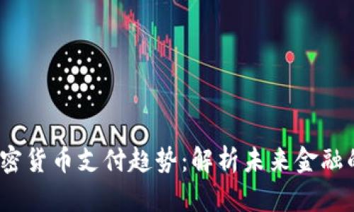 2023年加密货币支付趋势:解析未来金融的变革之路