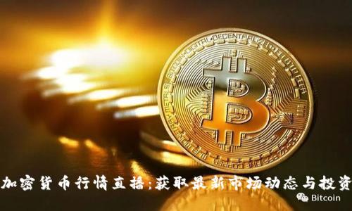 实时加密货币行情直播：获取最新市场动态与投资信息