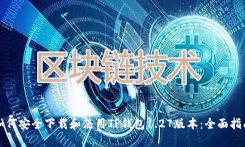 如何安全下载和使用TP钱包1.27版本:全面指南