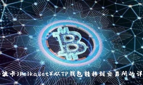 如何将波卡(Polkadot)从TP钱包转移到交易所的详细指南