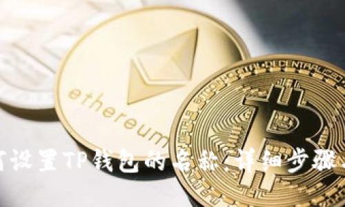 : 如何设置TP钱包的名称:详细步骤与技巧