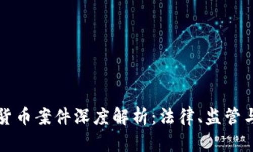 美国加密货币案件深度解析:法律、监管与市场动态
