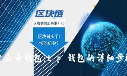 如何创建火币钱包:t p 钱包的详细步骤与指南