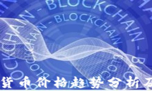 当前加密货币价格趋势分析及未来展望