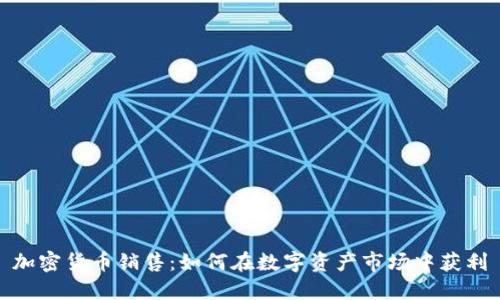 加密货币销售:如何在数字资产市场中获利