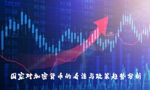国家对加密货币的看法与政策趋势分析