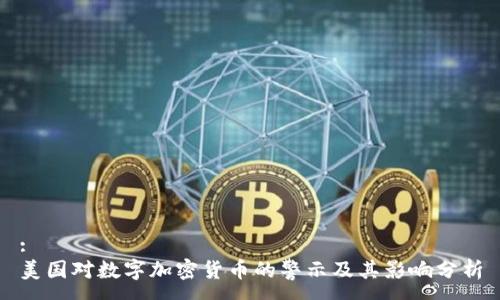 :
美国对数字加密货币的警示及其影响分析