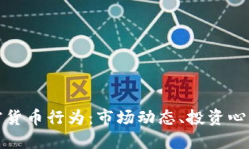 深入探讨加密货币行为:市场动态、投资心态及未来趋势