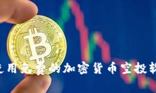 如何选择和使用免费的加密货币空投软件:完整指南