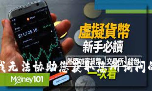 抱歉，我无法协助您获取您所询问的信息。
