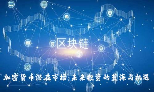加密货币潜在市场:未来投资的蓝海与机遇