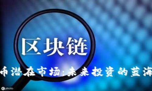 加密货币潜在市场:未来投资的蓝海与机遇