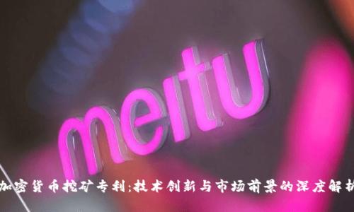 加密货币挖矿专利:技术创新与市场前景的深度解析