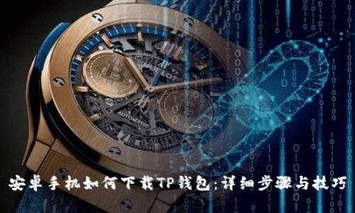 安卓手机如何下载TP钱包:详细步骤与技巧