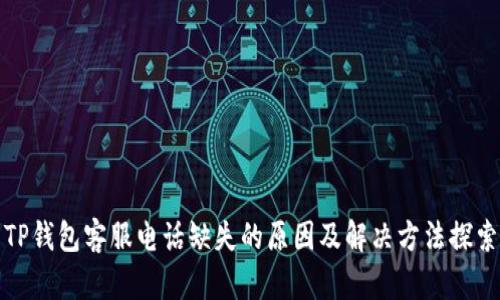 TP钱包客服电话缺失的原因及解决方法探索