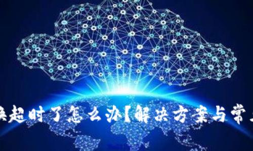 TP钱包兑换超时了怎么办?解决方案与常见问题解析