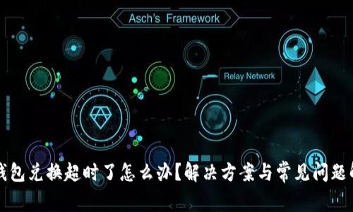 TP钱包兑换超时了怎么办?解决方案与常见问题解析